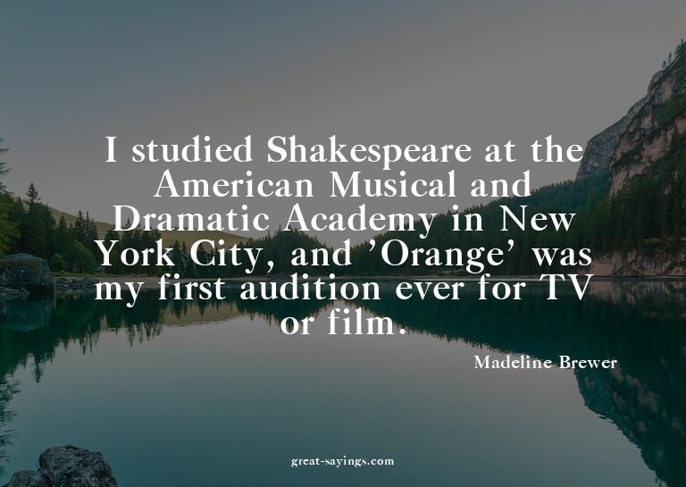 I studied Shakespeare at the American Musical and Drama