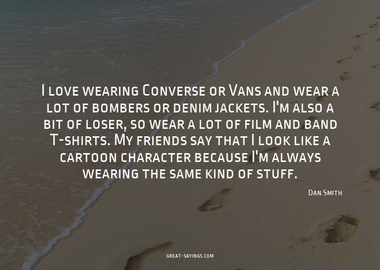 I love wearing Converse or Vans and wear a lot of bombe