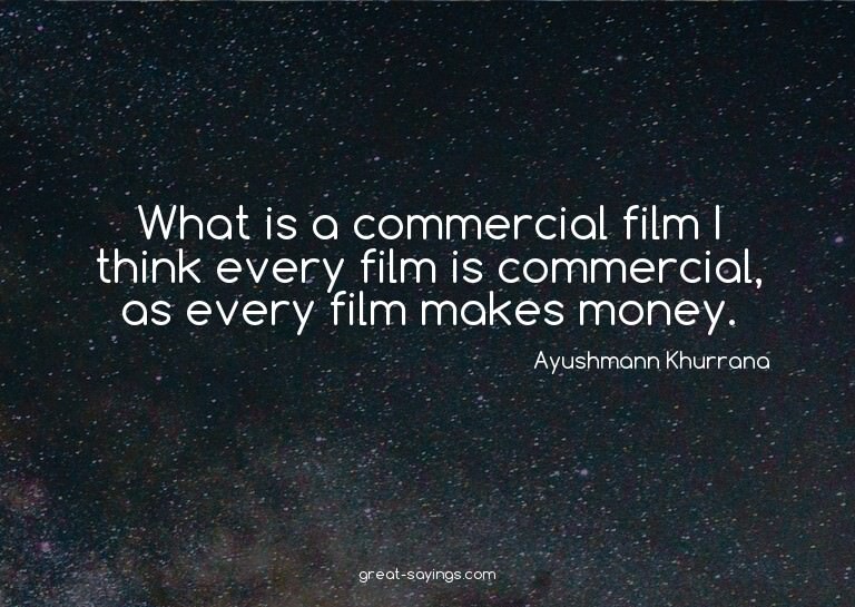 What is a commercial film? I think every film is commer