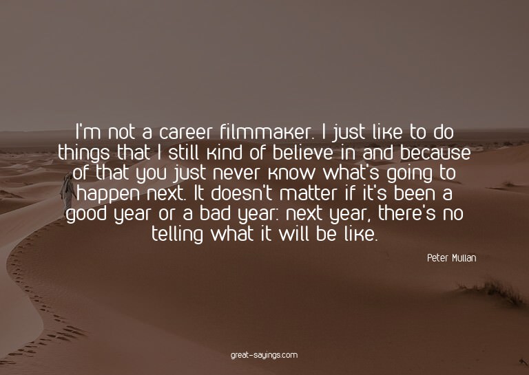 I'm not a career filmmaker. I just like to do things th