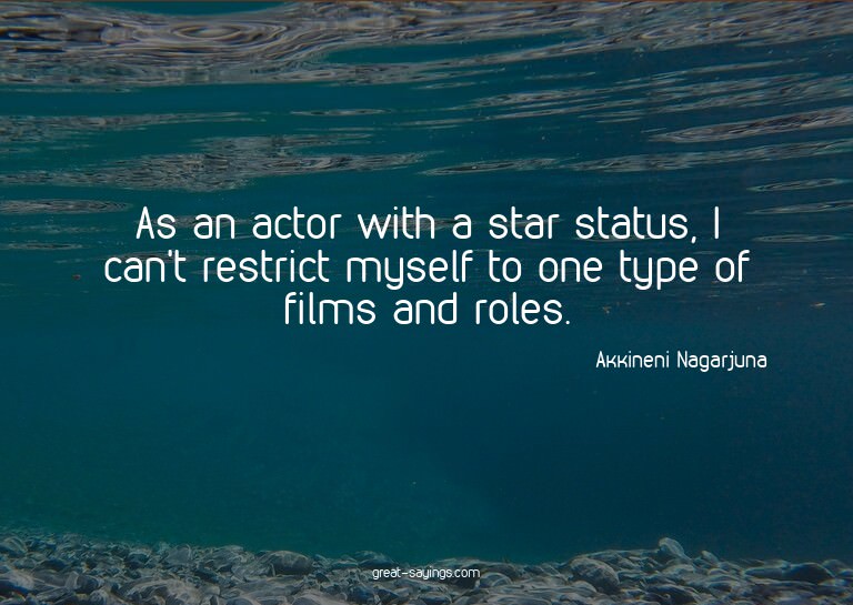 As an actor with a star status, I can't restrict myself