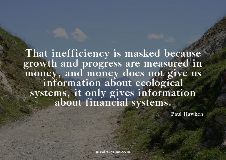 That inefficiency is masked because growth and progress