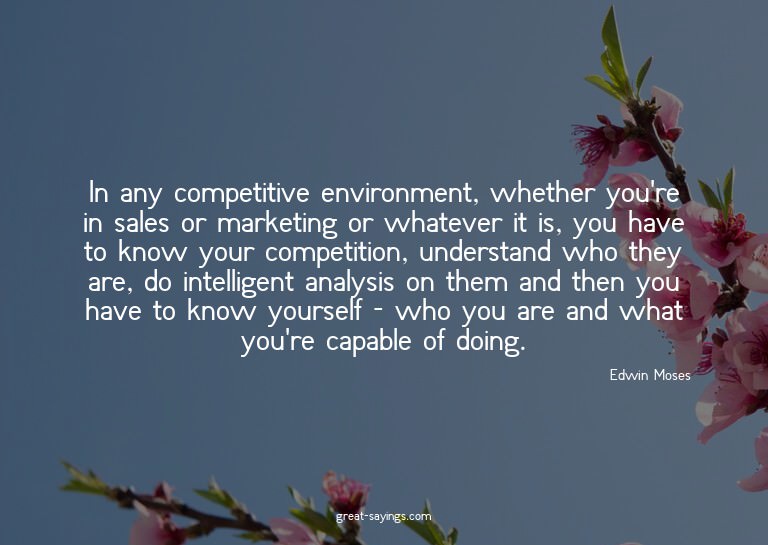 In any competitive environment, whether you're in sales