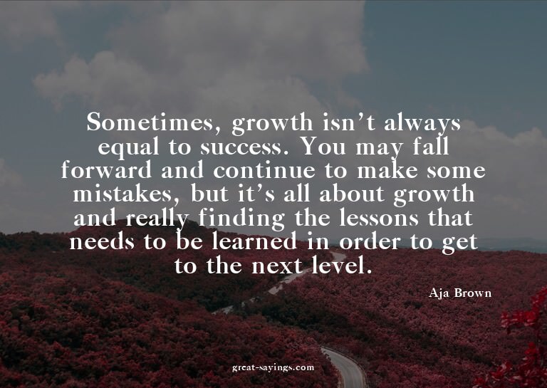 Sometimes, growth isn't always equal to success. You ma
