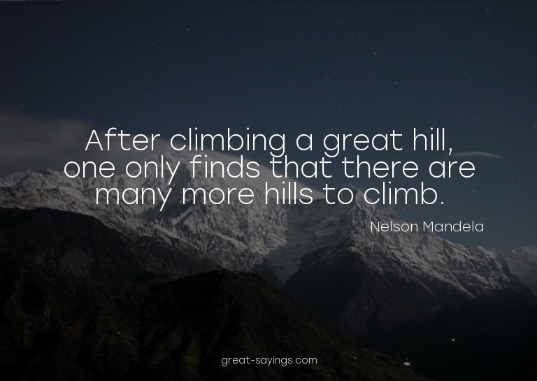After climbing a great hill, one only finds that there
