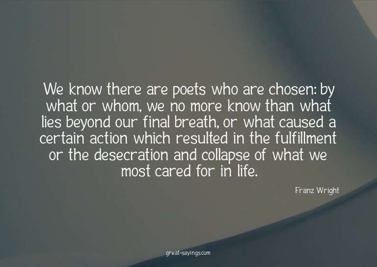 We know there are poets who are chosen: by what or whom