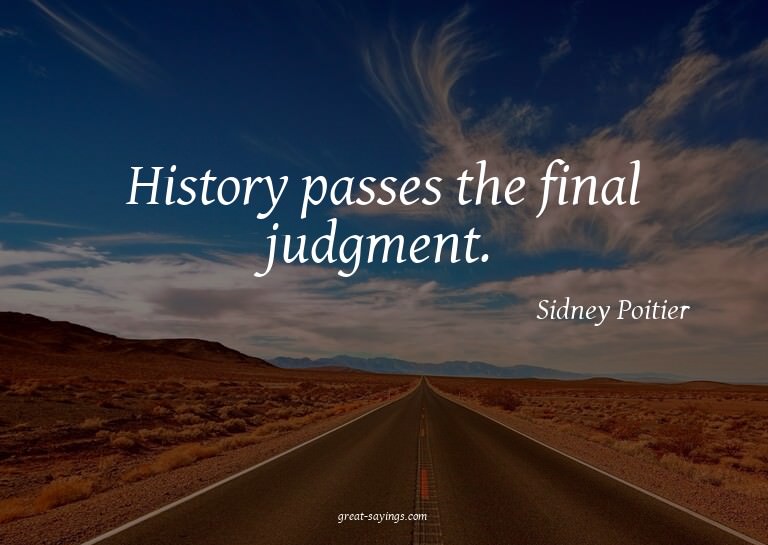 History passes the final judgment.


