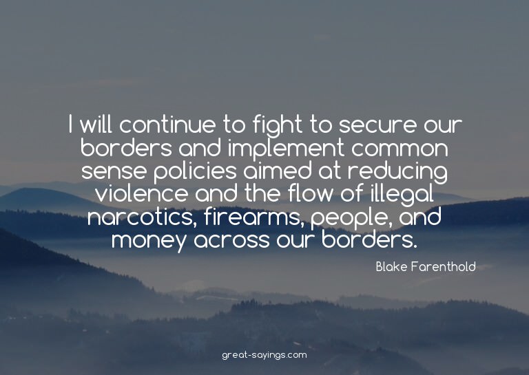 I will continue to fight to secure our borders and impl