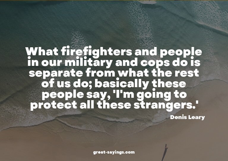 What firefighters and people in our military and cops d