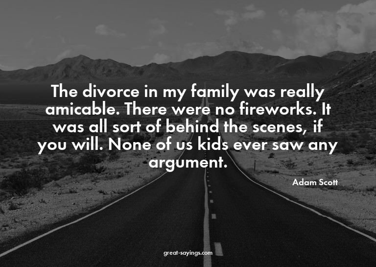 The divorce in my family was really amicable. There wer