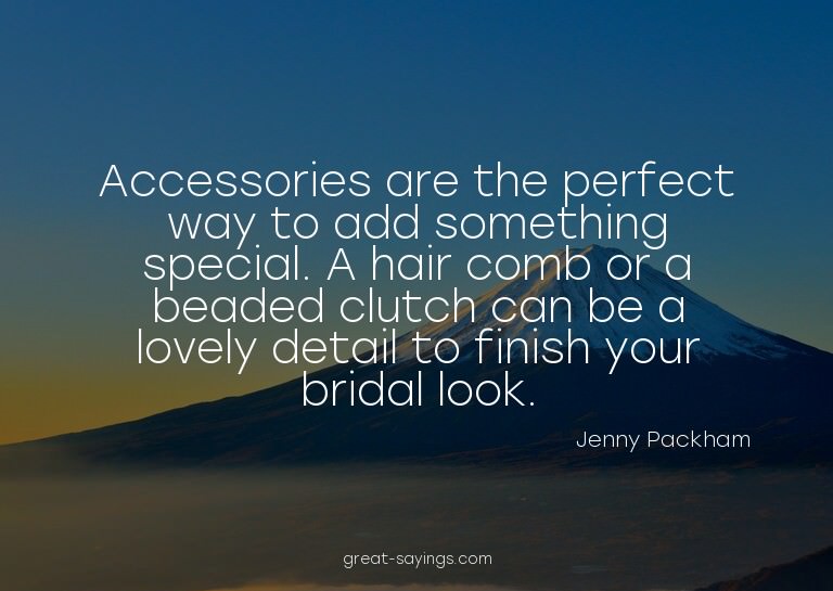 Accessories are the perfect way to add something specia