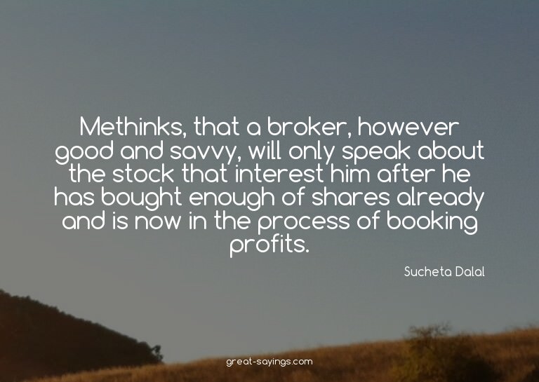 Methinks, that a broker, however good and savvy, will o