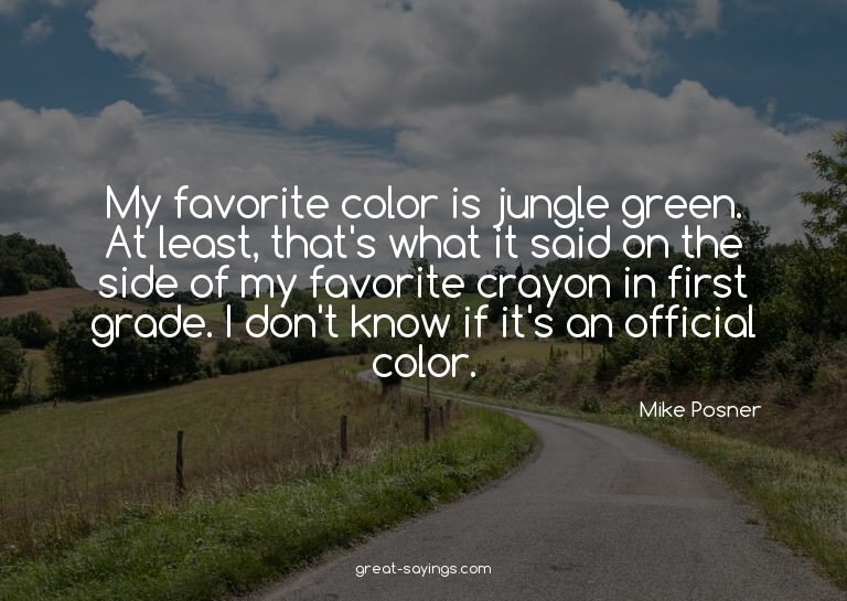My favorite color is jungle green. At least, that's wha