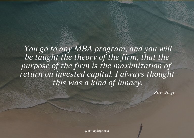 You go to any MBA program, and you will be taught the t