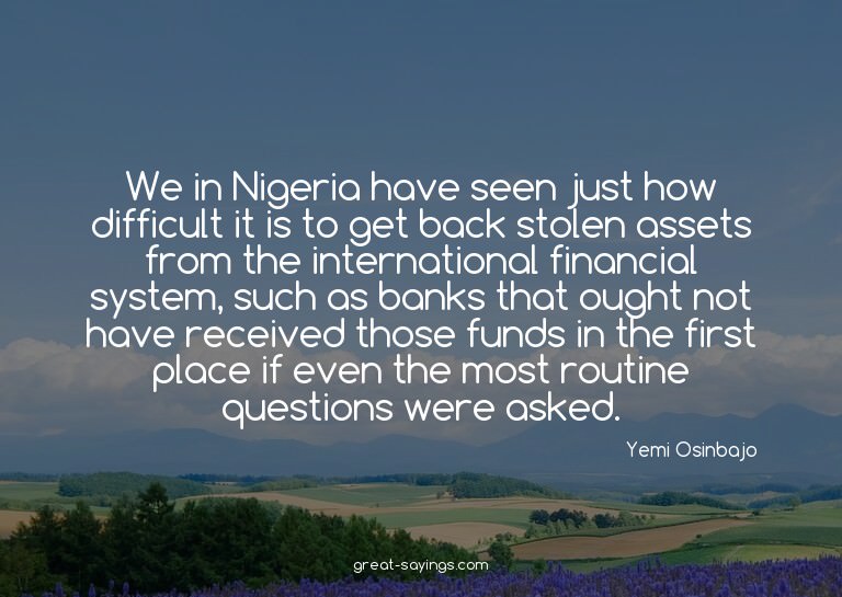 We in Nigeria have seen just how difficult it is to get