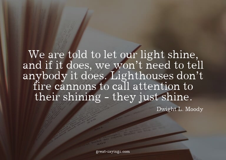 We are told to let our light shine, and if it does, we