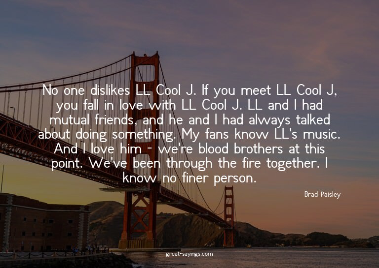 No one dislikes LL Cool J. If you meet LL Cool J, you f