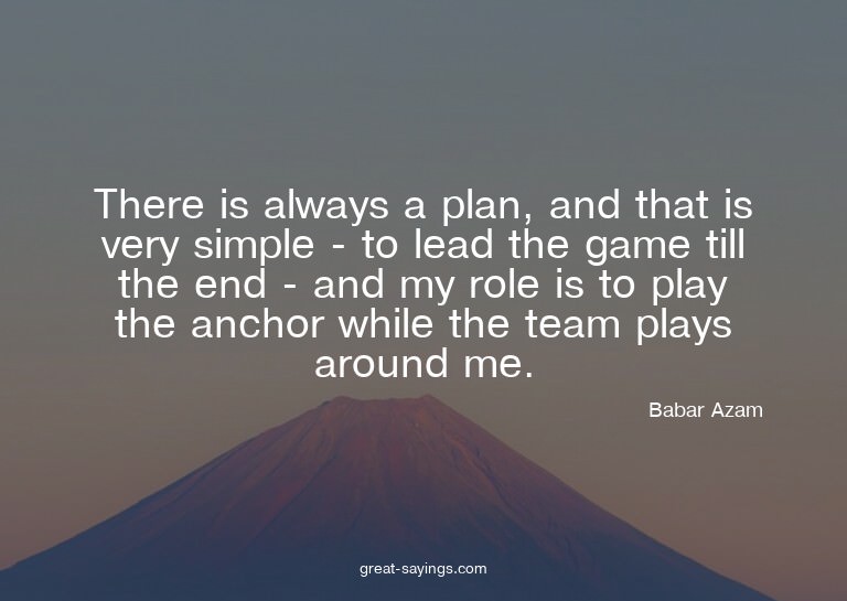 There is always a plan, and that is very simple - to le