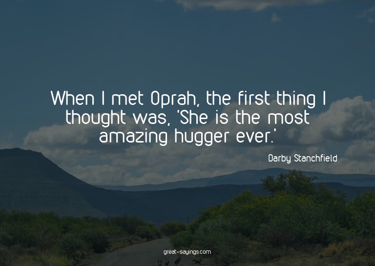 When I met Oprah, the first thing I thought was, 'She i