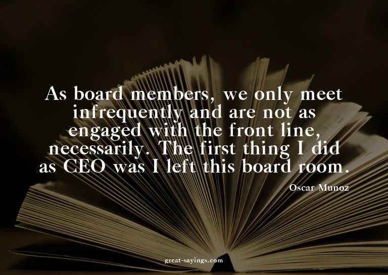 As board members, we only meet infrequently and are not