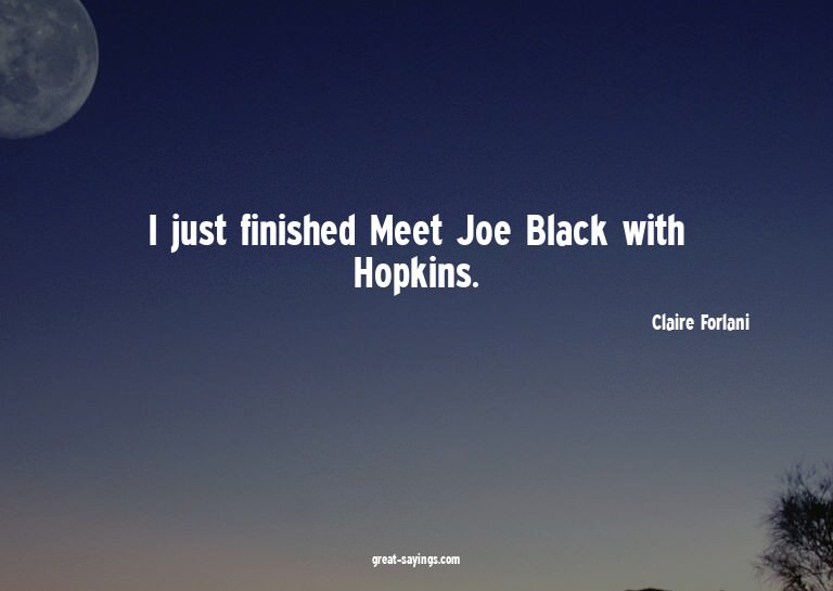 I just finished Meet Joe Black with Hopkins.


