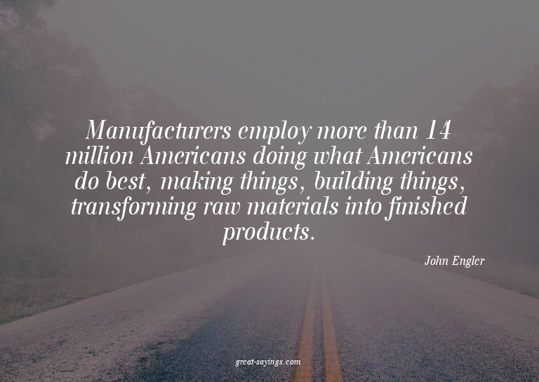Manufacturers employ more than 14 million Americans doi