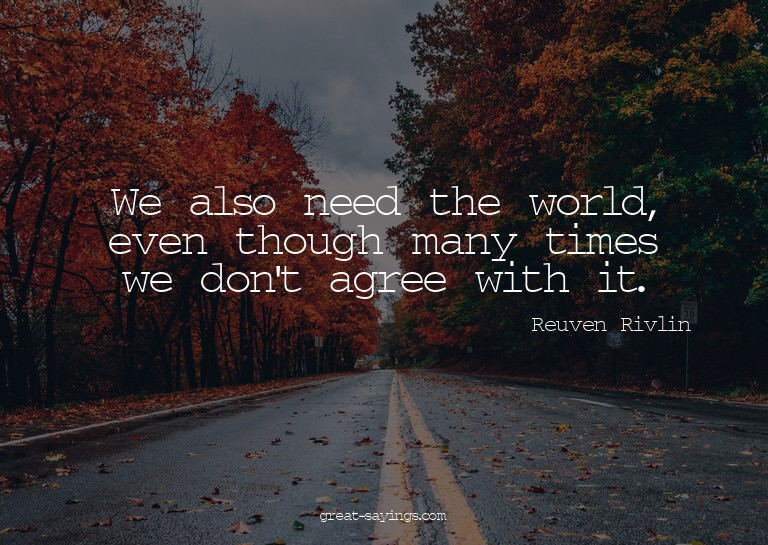 We also need the world, even though many times we don't