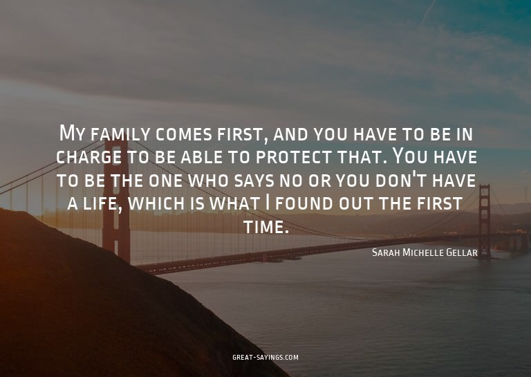 My family comes first, and you have to be in charge to