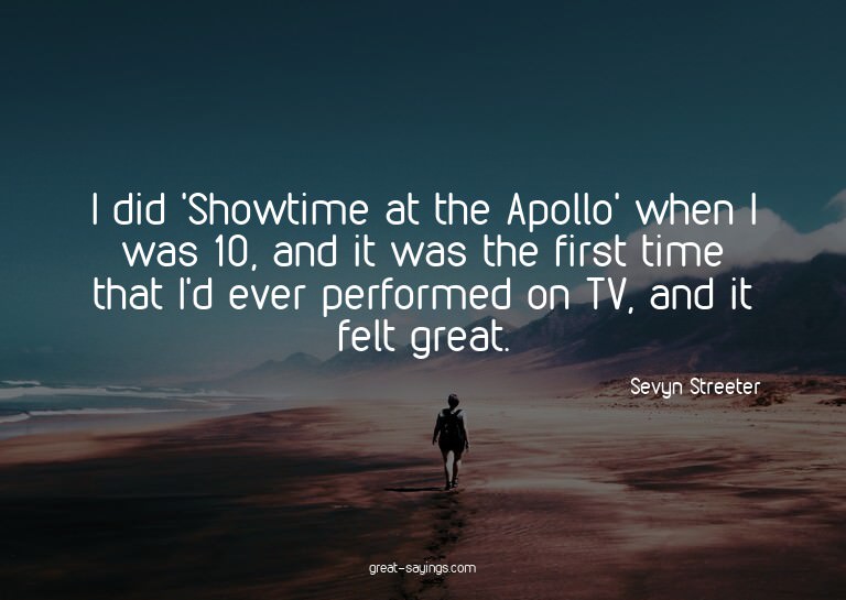 I did 'Showtime at the Apollo' when I was 10, and it wa