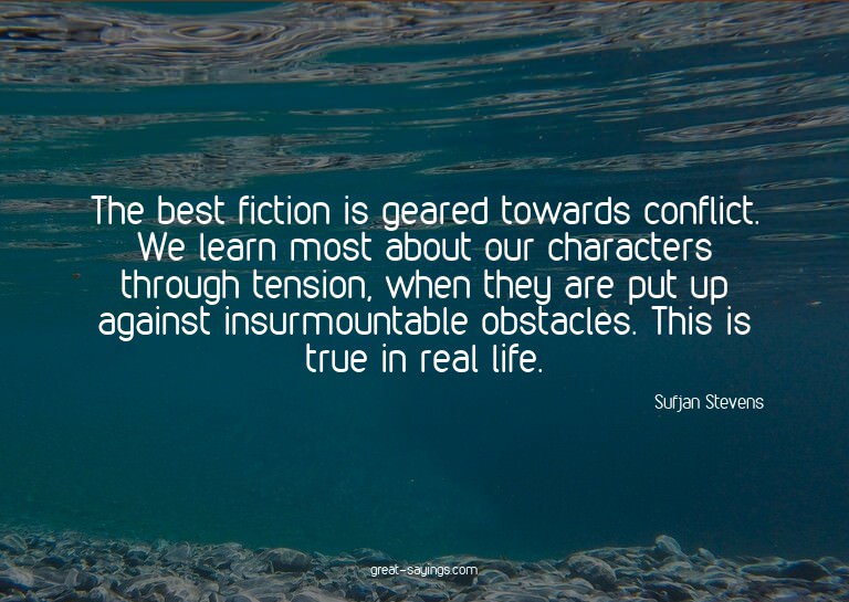 The best fiction is geared towards conflict. We learn m