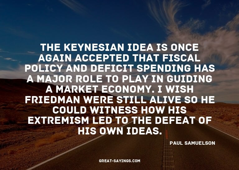 The Keynesian idea is once again accepted that fiscal p