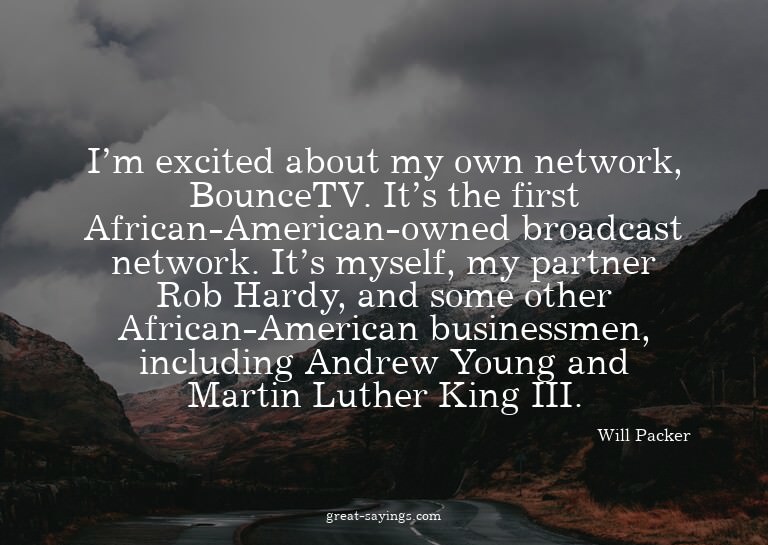 I'm excited about my own network, BounceTV. It's the fi