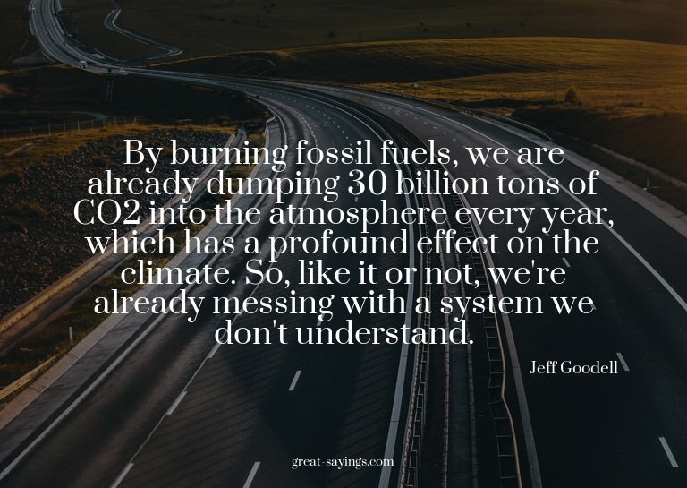 By burning fossil fuels, we are already dumping 30 bill