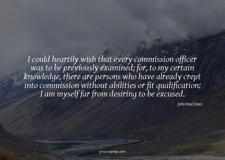 I could heartily wish that every commission officer was