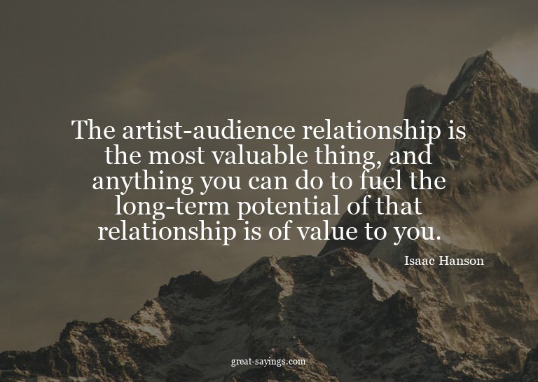 The artist-audience relationship is the most valuable t