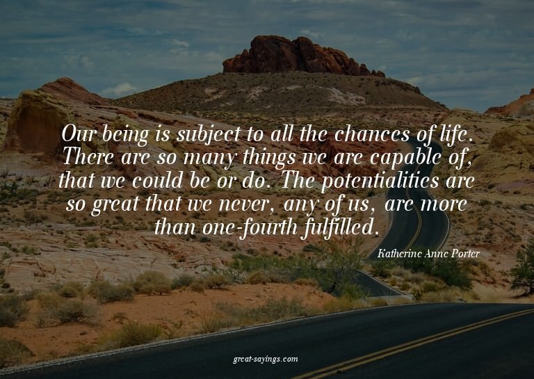 Our being is subject to all the chances of life. There
