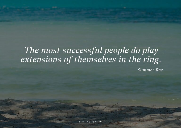 The most successful people do play extensions of themse