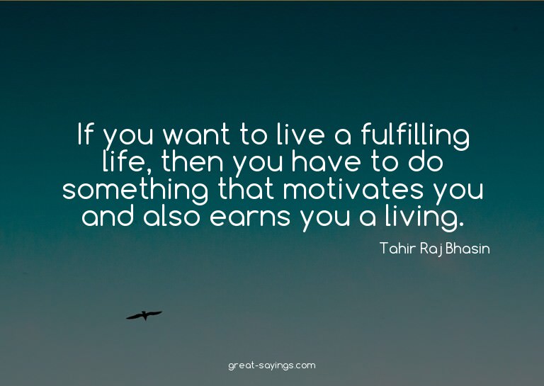 If you want to live a fulfilling life, then you have to