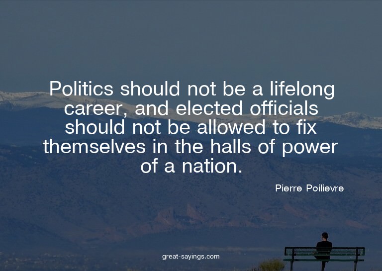 Politics should not be a lifelong career, and elected o