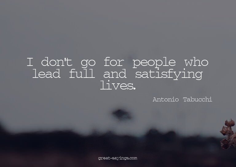 I don't go for people who lead full and satisfying live