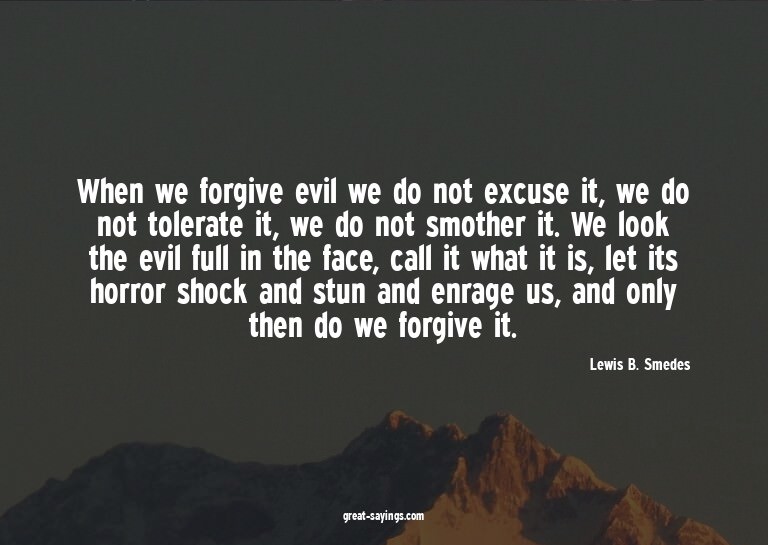 When we forgive evil we do not excuse it, we do not tol