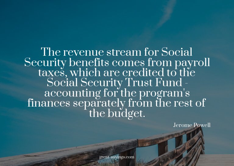 The revenue stream for Social Security benefits comes f
