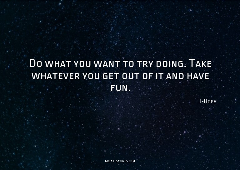 Do what you want to try doing. Take whatever you get ou