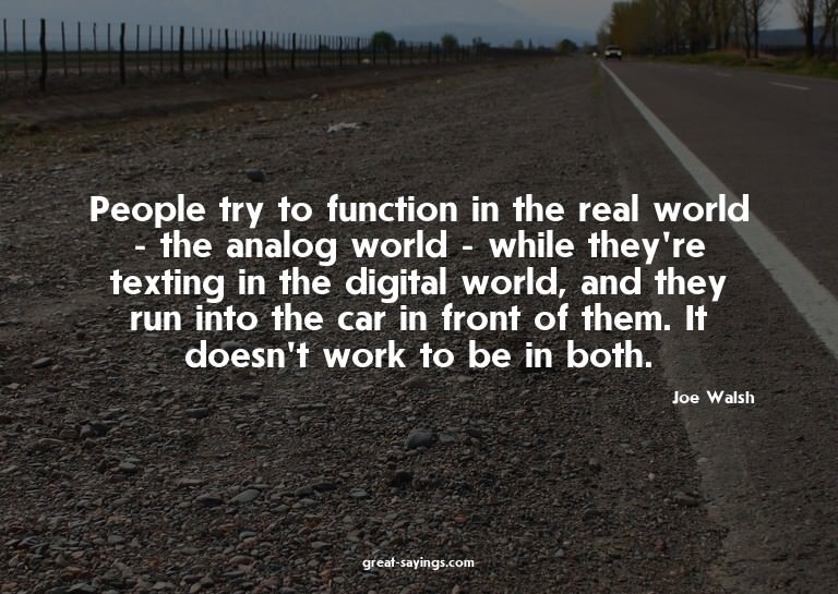 People try to function in the real world - the analog w