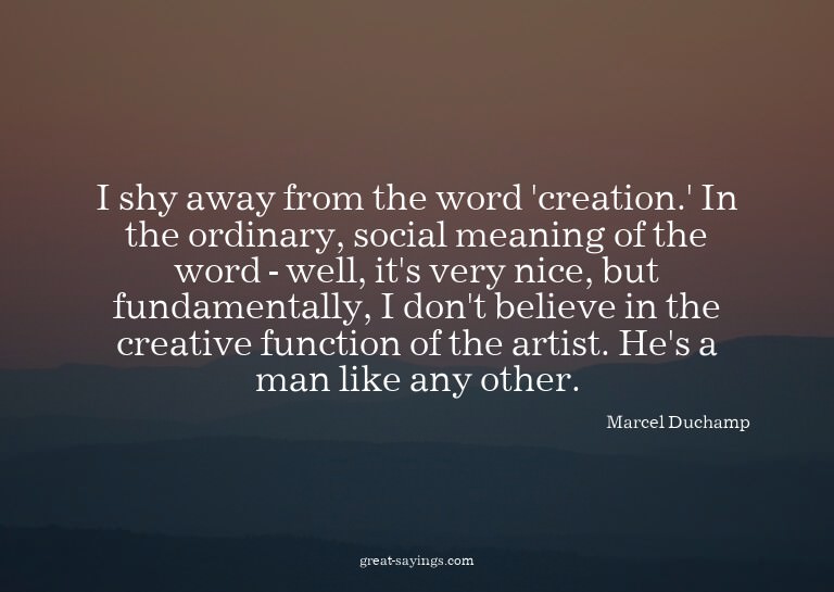 I shy away from the word 'creation.' In the ordinary, s