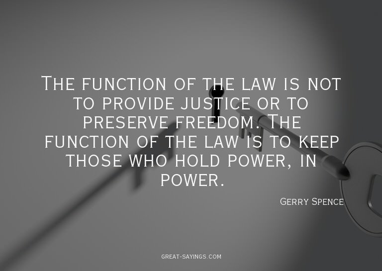 The function of the law is not to provide justice or to