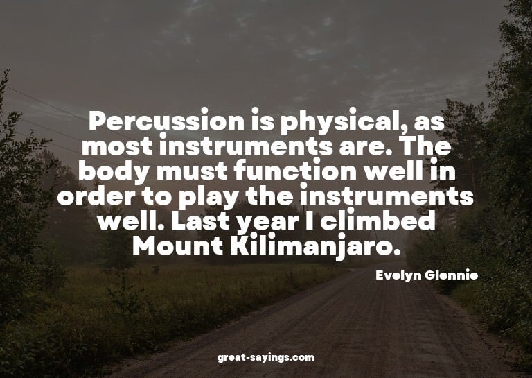 Percussion is physical, as most instruments are. The bo