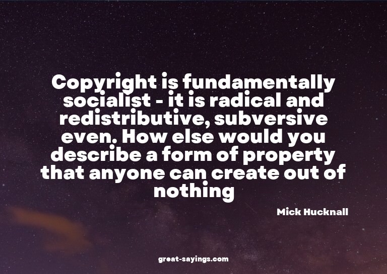 Copyright is fundamentally socialist - it is radical an
