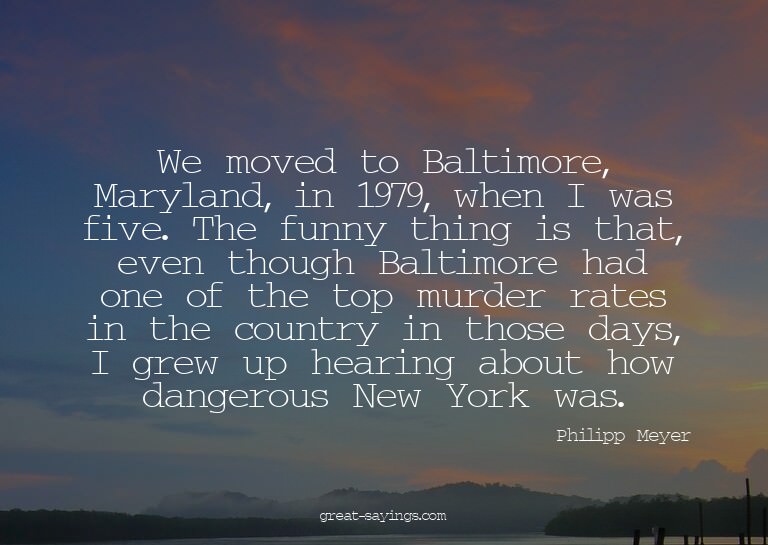 We moved to Baltimore, Maryland, in 1979, when I was fi