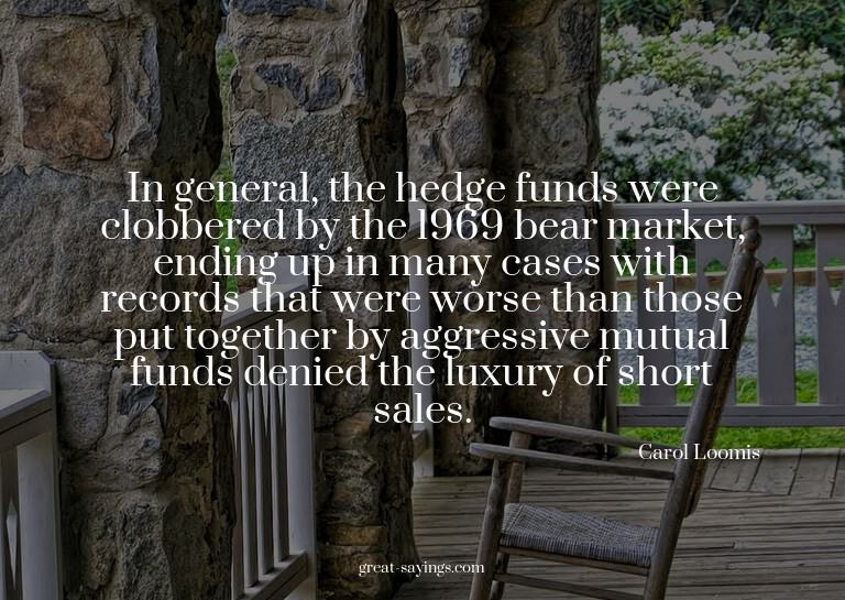 In general, the hedge funds were clobbered by the 1969